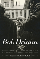 Bob Drinan: The Controversial Life of the First Catholic Priest Elected to Congress 0823233049 Book Cover