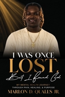 I Was Once Lost, But I Found God: My Mental Health Journey Through Pain, Healing, & Purpose B0H66GXC7W Book Cover