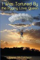 I Was Tortured By The Pygmy Love Queen 1934625132 Book Cover