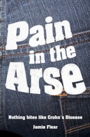 Pain in the Arse: Nothing Bites Like Crohn's Disease 154990552X Book Cover