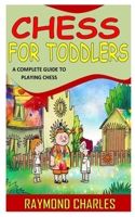 CHESS FOR TODDLERS: A Complete Guide to Playing Chess B09C1FRCXW Book Cover