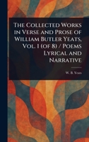 The Collected Works in Verse and Prose of William Butler Yeats, Vol. 1 (of 8) / Poems Lyrical and Narrative 102342150X Book Cover