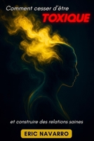 Comment cesser d’être toxique et construire des relations saines: Conscience de soi, intelligence émotionnelle et outils pour rompre la manipulation, ... et créer des liens durables (French Edition) B0GCF577PZ Book Cover