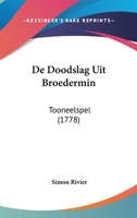 De Doodslag Uit Broedermin: Tooneelspel (1778) 1165888793 Book Cover