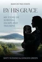 By His Grace: My Story of Survival, Escape and Triumph B0DWCLVTV6 Book Cover