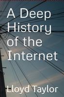 A Deep History of the Internet B0H6P3H8X8 Book Cover