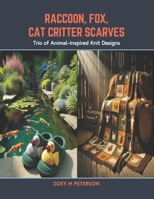 Raccoon, Fox, Cat Critter Scarves: Trio of Animal-Inspired Knit Designs B0CSDWRKVF Book Cover