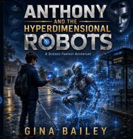 Anthony and the Hyperdimensional Robots: A Science-Fantasy Adventure (Anthony and the AI Machines) B0HJ4ZHYGL Book Cover
