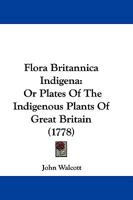 Flora Britannica Indigena: Or Plates Of The Indigenous Plants Of Great Britain 1170147054 Book Cover