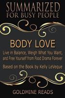 Summary: Body Love - Summarized for Busy People: Live in Balance, Weigh What You Want, and Free Yourself from Food Drama Forever: Based on the Book by Kelly Leveque 1982044640 Book Cover