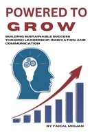 Powered To Grow : Building Sustainable Success Through Leadership, Innovation, and Communication: The Essential Guide to Online Personal Branding in the Digital Age in 2025 B0DSGL1VNK Book Cover
