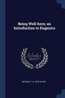 Being Well-Born; An Introduction to Eugenics 1376868539 Book Cover