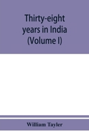 Thirty-Eight Years in India: From Juganath to the Himalaya Mountains; Volume 1 1019128380 Book Cover