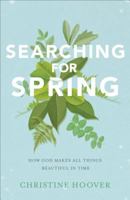 Searching for Spring: How God Makes All Things Beautiful in Time 0801019389 Book Cover