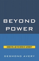 Beyond Power: Simone Weil and the Notion of Authority 0739123866 Book Cover