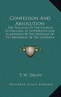 Confession and Absolution: The Teaching of the Church of England, as Interpreted and Illustrated by the Writings of the Reformers of the Sixteenth Century 1246653141 Book Cover