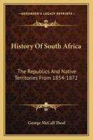 History of South Africa: The Republics and Native Territories from 1854 to 1872 1163248479 Book Cover