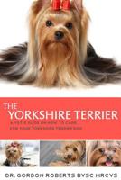 The Yorkshire Terrier: A vet's guide on how to care for your Yorkshire Terrier dog 1512380717 Book Cover