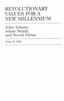 Revolutionary Values for a New Millennium: John Adams, Adam Smith, and Social Virtue 0739101021 Book Cover