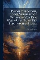 Pyroelectrologie, Oder Vernunftige Gedanken Von Dem Wesen Und Natur Des Electrischen Feuers 1277404356 Book Cover