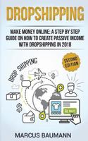 Dropshipping: Dropshipping: Make Money Online: A Step by Step Guide on How to Create Passive Income with Dropshipping in 2018. Second Edition 1723437611 Book Cover