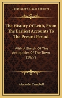 The History of Leith, from the Earliest Accounts to the Present Period; With a Sketch of the Antiquities of the Town - Primary Source Edition 1104392895 Book Cover