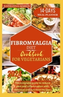 FIBROMYALGIA DIET COOKBOOK FOR VEGETARIANS: The complete guide to reduce pain and inflammation with delicious and nutrition recipes. B0CV1GDMDS Book Cover