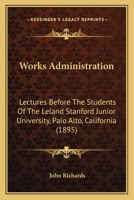 Works Administration. Lectures Before the Students of the Leland Stanford Junior University, Palo Alto, California 0548623333 Book Cover