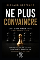 NE PLUS CONVAINCRE: L'Art d'une parole juste : Ethos, pathos, logos (French Edition) B0H1W1SNY1 Book Cover