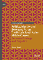 Politics, Identity and Belonging Across British South Asian Middle Classes: Between Privilege and Prejudice (Palgrave Politics of Identity and Citizenship Series) 3031547861 Book Cover