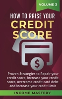 How to Raise your Credit Score: Proven Strategies to Repair Your Credit Score, Increase Your Credit Score, Overcome Credit Card Debt and Increase Your Credit Limit Volume 3 1647772362 Book Cover