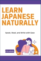 LEARN JAPANESE NATURALLY: Speak, Read, and Write with Ease B0DTV2HYLP Book Cover