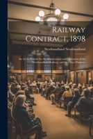 Railway Contract, 1898: An Act to Provide for the Maintenance and Operation of the Newfoundland Railway, and for Other Purposes 1022710958 Book Cover