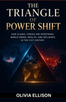 The Triangle of Power Shift: How Global Forces Are Redefining World Order, Wealth, and Influence in the 21st Century B0GVPJD2HD Book Cover