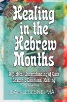 Healing in the Hebrew Months: A Biblical Understanding of Each Season’s Emotional Healing 1735703141 Book Cover