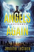 Angels on Assignment Again: God's Real Life Guardians of Saints at Work in the World Today 0998142689 Book Cover