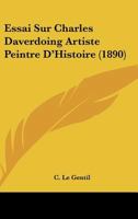 Essai Sur Charles Daverdoing Artiste Peintre D'Histoire (1890) 1120413923 Book Cover