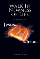 Walk In Newness of Life: Heal Soul Wounds 1638853126 Book Cover