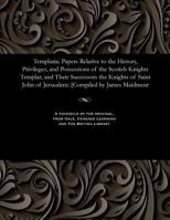Templaria: Papers Relative to the History, Privileges, and Possessions of the Scotish Knights Templar, and Their Successors the Knights of Saint John of Jerusalem: [compiled by James Maidment 1535811595 Book Cover