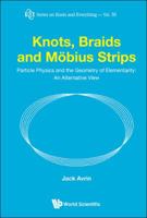Knots, Braids and Mobius Strips - Particle Physics and the Geometry of Elementarity: An Alternative View 9814616001 Book Cover