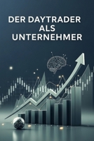 Der Daytrader als Unternehmer: Ihr Weg zu einem skalierbaren und nachhaltigen Trading-Business (German Edition) B0FFZ5Y2WC Book Cover