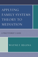 Applying Family Systems Theory to Mediation: A Practitioner's Guide 0761855742 Book Cover