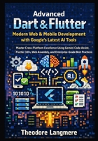 Advanced Dart & Flutter: Modern Web & Mobile Development with Google's Latest AI Tools (The Advanced Dart & Flutter Professional Series) B0GDGL986S Book Cover