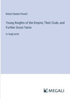 Young Knights of the Empire; Their Code, and Further Scout Yarns: in large print 3387056109 Book Cover