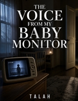 THE VOICE FROM MY BABY MONITOR: Every Night, a Woman Whispered My Name. I Don't Have a Baby. B0H6Q3KY68 Book Cover