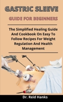 Gastric Sleeve Guide For Beginners: The Simplified Healing Guide And Cookbook On Easy To Follow Recipe For Weight Regulation And Health Management B09329KG7L Book Cover