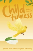 Childfulness: Returning to self with love, compassion and curiosity 1923061410 Book Cover