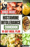 HISTAMINE INTOLERANCE COOKBOOK: The Complete 14-Day Diet Meal Plan With Delicious And Nourishing Recipes For Healthy Living. B0CRKQT2JT Book Cover