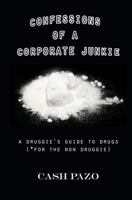 Confessions Of A Corporate Junkie: A Druggie's Guide To Drugs For The Non Druggie 1532821026 Book Cover