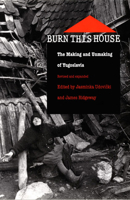 Burn This House: The Making and Unmaking of Yugoslavia 082232590X Book Cover